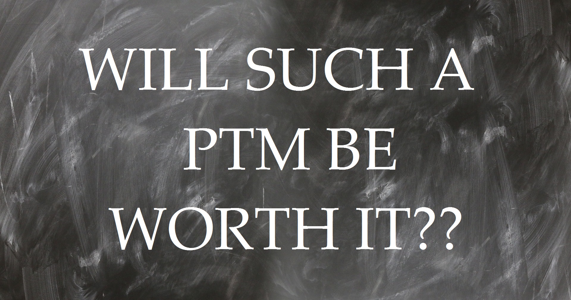 Will it be effective at all? Chalkboard - Would such a PTM be worth it?